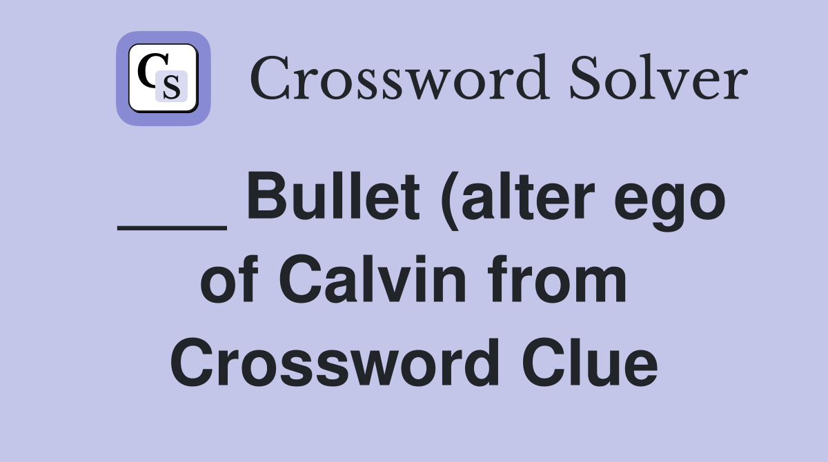 Bullet (alter ego of Calvin from Calvin and Hobbes ) Crossword Clue